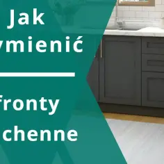 Jak tanio zmienić fronty szafek kuchennych: 3 skuteczne metody